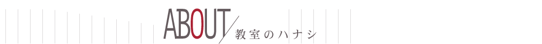 about 教室のハナシ